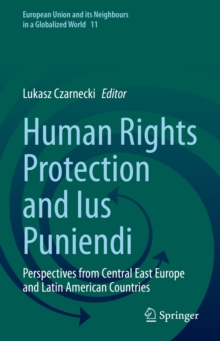 Human Rights Protection and Ius Puniendi : Perspectives from Central East Europe and Latin American Countries