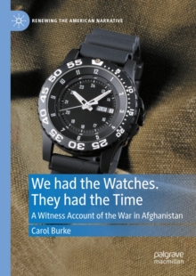 We had the Watches. They had the Time : A Witness Account of the War in Afghanistan