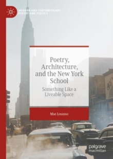 Poetry, Architecture, and the New York School : Something Like a Liveable Space