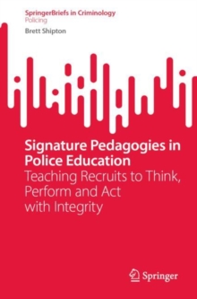 Signature Pedagogies in Police Education : Teaching Recruits to Think, Perform and Act with Integrity