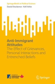 Anti-Immigrant Attitudes : The Effect of Grievances, Personal Interactions and Entrenched Beliefs