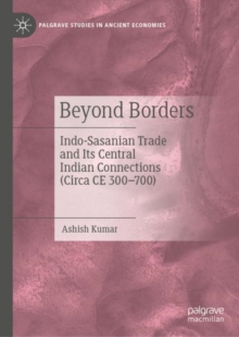 Beyond Borders : Indo-Sasanian Trade and Its Central Indian Connections (Circa CE 300-700)