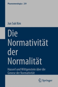 Die Normativitat der Normalitat : Husserl und Wittgenstein uber die Genese der Normativitat