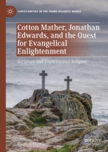 Cotton Mather, Jonathan Edwards, and the Quest for Evangelical Enlightenment : Scripture and Experimental Religion