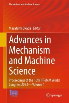 Advances in Mechanism and Machine Science : Proceedings of the 16th IFToMM World Congress 2023-Volume 1