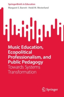 Music Education, Ecopolitical Professionalism, and Public Pedagogy : Towards Systems Transformation