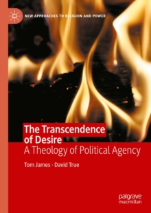 The Transcendence of Desire : A Theology of Political Agency