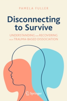 Disconnecting to Survive : Understanding and Recovering from Trauma-based Dissociation