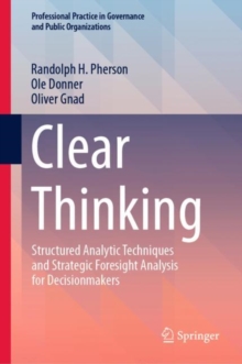 Clear Thinking : Structured Analytic Techniques and Strategic Foresight Analysis for Decisionmakers