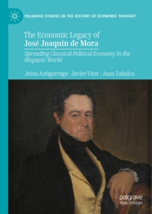 The Economic Legacy of Jose Joaquin de Mora : Spreading Classical Political Economy in the Hispanic World