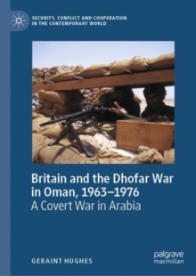 Britain and the Dhofar War in Oman, 1963-1976 : A Covert War in Arabia