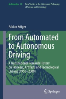 From Automated to Autonomous Driving : A Transnational Research History on Pioneers, Artifacts and Technological Change (1950-2000)