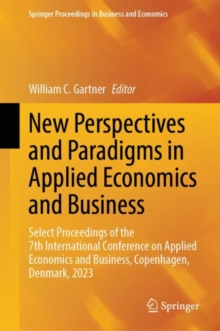 New Perspectives and Paradigms in Applied Economics and Business : Select Proceedings of the 7th International Conference on Applied Economics and Business, Copenhagen, Denmark, 2023