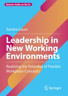 Leadership in New Working Environments : Realizing the Potential of Flexible Workplace Concepts