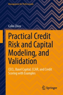 Practical Credit Risk and Capital Modeling, and Validation : CECL, Basel Capital, CCAR, and Credit Scoring with Examples