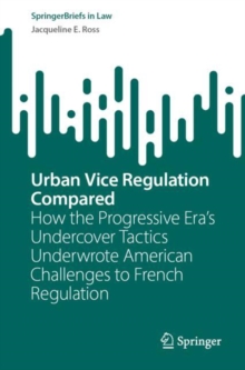 Urban Vice Regulation Compared : How the Progressive Era's Undercover Tactics Underwrote American Challenges to French Regulation