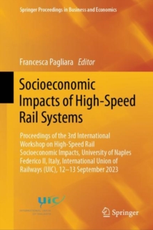 Socioeconomic Impacts of High-Speed Rail Systems : Proceedings of the 3rd International Workshop on High-Speed Rail Socioeconomic Impacts, University of Naples Federico II, Italy, International Union