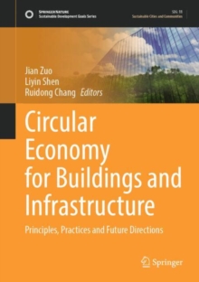 Circular Economy for Buildings and Infrastructure : Principles, Practices and Future Directions