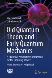 Old Quantum Theory and Early Quantum Mechanics : A Historical Perspective Commented for the Inquiring Reader