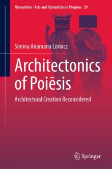 Architectonics of Poiesis : Architectural Creation Reconsidered