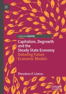 Capitalism, Degrowth and the Steady State Economy : Debating Future Economic Models