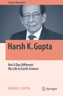 Harsh K. Gupta : Not A Day Different: My Life in Earth Science