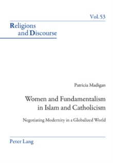 Women and Fundamentalism in Islam and Catholicism : Negotiating Modernity in a Globalized World