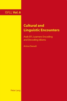 Cultural and Linguistic Encounters : Arab EFL Learners Encoding and Decoding Idioms