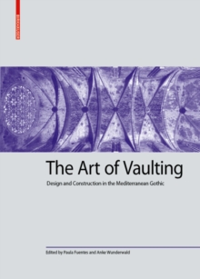 The Art of Vaulting : Design and Construction in the Mediterranean Gothic