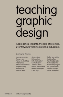 Teaching Graphic Design : Approaches, Insights, the Role of Listening. 24 Interviews with Inspirational Educators.