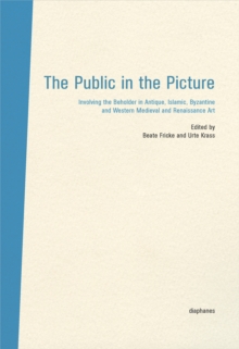 The Public in the Picture : Involving the Beholder in Antique, Islamic, Byzantine, Western Medieval and Renaissance Art