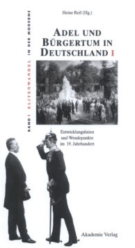 Adel und Burgertum in Deutschland I : Entwicklungslinien und Wendepunkte im 19. Jahrhundert