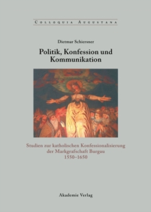 Politik, Konfession und Kommunikation : Studien zur katholischen Konfessionalisierung der Markgrafschaft Burgau 1550-1650