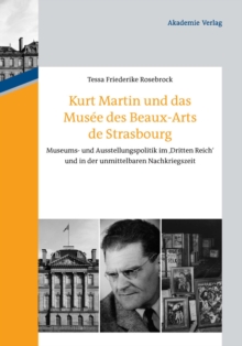 Kurt Martin und das Musee des Beaux-Arts de Strasbourg : Museums- und Ausstellungspolitik im 'Dritten Reich' und in der unmittelbaren Nachkriegszeit