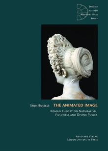 The Animated Image : Roman Theory on Naturalism, Vividness and Divine Power