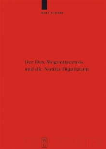 Der Dux Mogontiacensis und die Notitia Dignitatum : Eine Studie zur spatantiken Grenzverteidigung