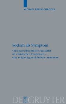 Sodom als Symptom : Gleichgeschlechtliche Sexualitat im christlichen Imaginaren - eine religionsgeschichtliche Anamnese