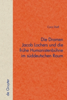 Die Dramen Jacob Lochers und die fruhe Humanistenbuhne im suddeutschen Raum