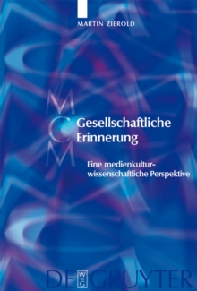 Gesellschaftliche Erinnerung : Eine medienkulturwissenschaftliche Perspektive