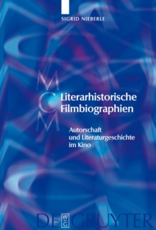 Literarhistorische Filmbiographien : Autorschaft und Literaturgeschichte im Kino. Mit einer Filmographie 1909-2007