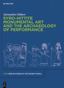 Syro-Hittite Monumental Art and the Archaeology of Performance : The Stone Reliefs at Carchemish and Zincirli in the Earlier First Millennium BCE