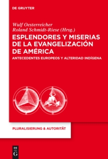 Esplendores y miserias de la evangelizacion de America : Antecedentes europeos y alteridad indigena