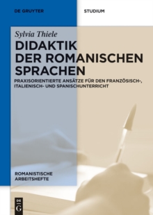 Didaktik der romanischen Sprachen : Praxisorientierte Ansatze fur den Franzosisch-, Italienisch- und Spanischunterricht