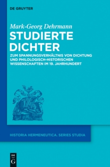 Studierte Dichter : Zum Spannungsverhaltnis von Dichtung und philologisch-historischen Wissenschaften im 19. Jahrhundert