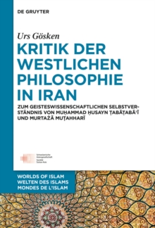 Kritik der westlichen Philosophie in Iran : Zum geistesgeschichtlichen Selbstverstandnis von Muhammad Husayn Tabataba'i und Murtaza Mutahhari