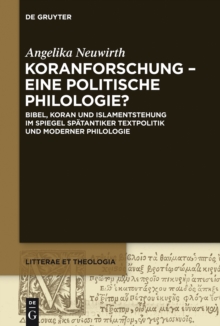 Koranforschung - eine politische Philologie? : Bibel, Koran und Islamentstehung im Spiegel spatantiker Textpolitik und moderner Philologie