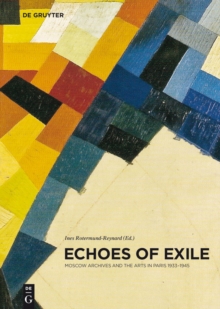 Echoes of Exile : Moscow Archives and the Arts in Paris 1933-1945