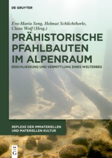 Prahistorische Pfahlbauten im Alpenraum : Erschlieung und Vermittlung eines Welterbes