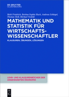 Mathematik und Statistik fur Wirtschaftswissenschaftler : Klausuren, Ubungen und Losungen