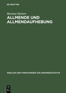 Allmende und Allmendaufhebung : Vergleichende Studien zum Spatmittelalter bis zu den Agrarreformen des 18./19. Jahrhunderts